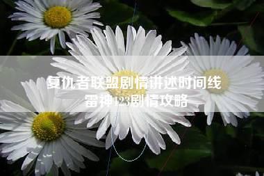 复仇者联盟剧情讲述时间线 雷神123剧情攻略