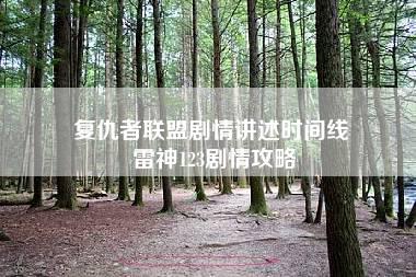 复仇者联盟剧情讲述时间线 雷神123剧情攻略