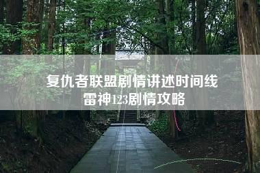 复仇者联盟剧情讲述时间线 雷神123剧情攻略