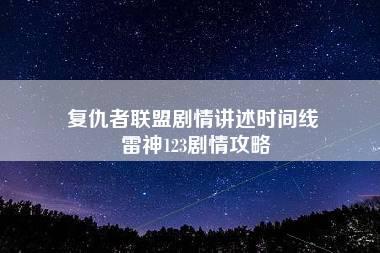 复仇者联盟剧情讲述时间线 雷神123剧情攻略