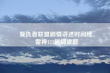 复仇者联盟剧情讲述时间线 雷神123剧情攻略