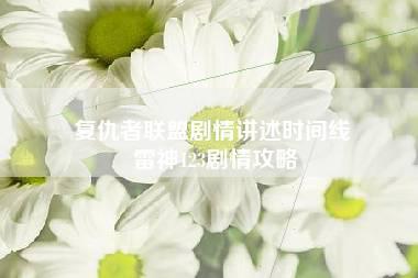 复仇者联盟剧情讲述时间线 雷神123剧情攻略