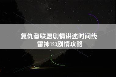 复仇者联盟剧情讲述时间线 雷神123剧情攻略