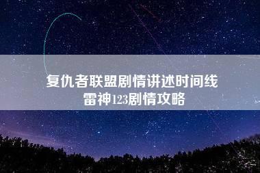 复仇者联盟剧情讲述时间线 雷神123剧情攻略