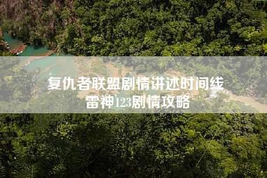 复仇者联盟剧情讲述时间线 雷神123剧情攻略