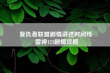 复仇者联盟剧情讲述时间线 雷神123剧情攻略