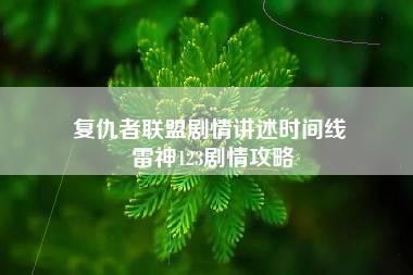 复仇者联盟剧情讲述时间线 雷神123剧情攻略