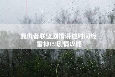 复仇者联盟剧情讲述时间线 雷神123剧情攻略