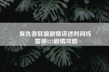 复仇者联盟剧情讲述时间线 雷神123剧情攻略