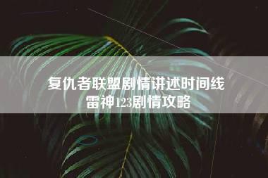 复仇者联盟剧情讲述时间线 雷神123剧情攻略