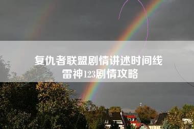 复仇者联盟剧情讲述时间线 雷神123剧情攻略