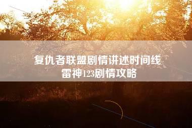 复仇者联盟剧情讲述时间线 雷神123剧情攻略