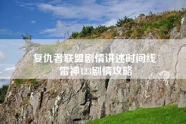 复仇者联盟剧情讲述时间线 雷神123剧情攻略