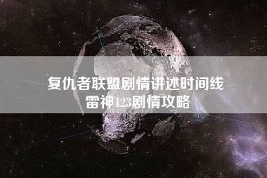 复仇者联盟剧情讲述时间线 雷神123剧情攻略