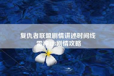 复仇者联盟剧情讲述时间线 雷神123剧情攻略