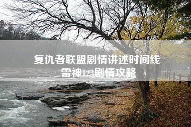 复仇者联盟剧情讲述时间线 雷神123剧情攻略