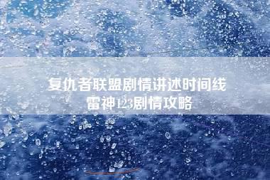 复仇者联盟剧情讲述时间线 雷神123剧情攻略