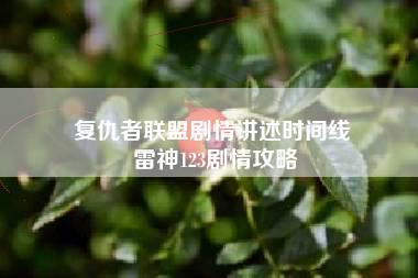 复仇者联盟剧情讲述时间线 雷神123剧情攻略