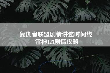 复仇者联盟剧情讲述时间线 雷神123剧情攻略