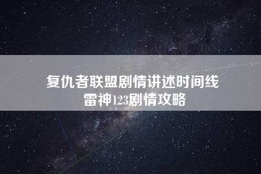 复仇者联盟剧情讲述时间线 雷神123剧情攻略