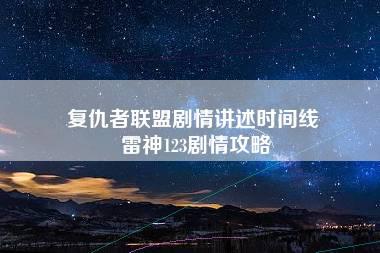 复仇者联盟剧情讲述时间线 雷神123剧情攻略