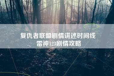 复仇者联盟剧情讲述时间线 雷神123剧情攻略