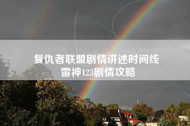 复仇者联盟剧情讲述时间线 雷神123剧情攻略