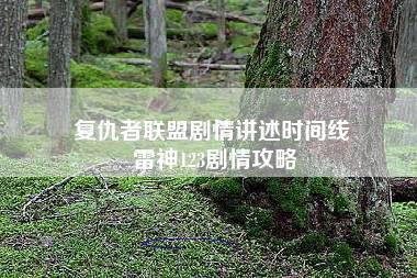 复仇者联盟剧情讲述时间线 雷神123剧情攻略