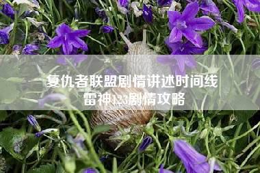 复仇者联盟剧情讲述时间线 雷神123剧情攻略