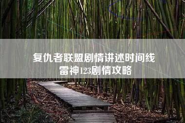 复仇者联盟剧情讲述时间线 雷神123剧情攻略