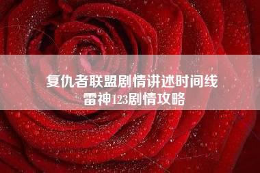 复仇者联盟剧情讲述时间线 雷神123剧情攻略