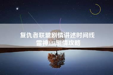 复仇者联盟剧情讲述时间线 雷神123剧情攻略