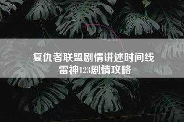 复仇者联盟剧情讲述时间线 雷神123剧情攻略