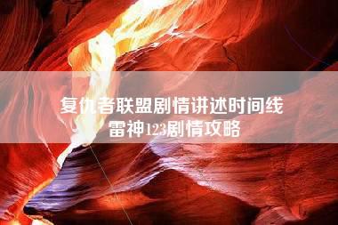 复仇者联盟剧情讲述时间线 雷神123剧情攻略