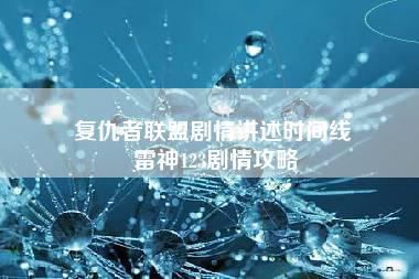 复仇者联盟剧情讲述时间线 雷神123剧情攻略