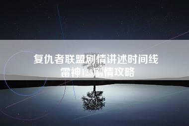 复仇者联盟剧情讲述时间线 雷神123剧情攻略