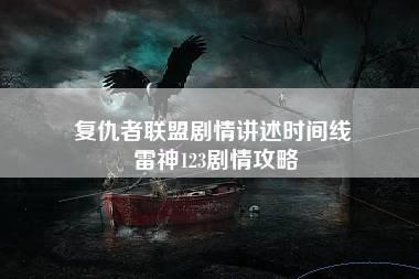 复仇者联盟剧情讲述时间线 雷神123剧情攻略