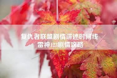 复仇者联盟剧情讲述时间线 雷神123剧情攻略