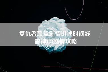 复仇者联盟剧情讲述时间线 雷神123剧情攻略