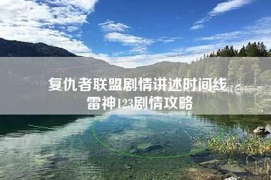 复仇者联盟剧情讲述时间线 雷神123剧情攻略