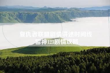 复仇者联盟剧情讲述时间线 雷神123剧情攻略