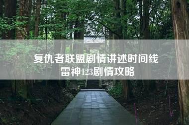 复仇者联盟剧情讲述时间线 雷神123剧情攻略