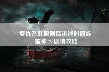 复仇者联盟剧情讲述时间线 雷神123剧情攻略