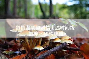 复仇者联盟剧情讲述时间线 雷神123剧情攻略