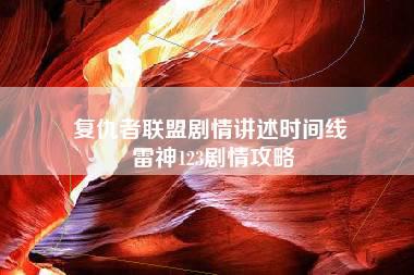 复仇者联盟剧情讲述时间线 雷神123剧情攻略