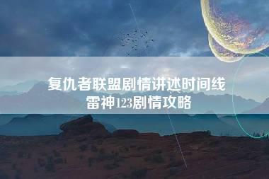 复仇者联盟剧情讲述时间线 雷神123剧情攻略