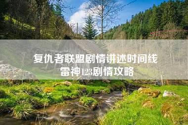 复仇者联盟剧情讲述时间线 雷神123剧情攻略