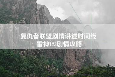 复仇者联盟剧情讲述时间线 雷神123剧情攻略