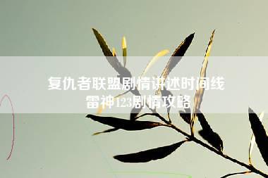 复仇者联盟剧情讲述时间线 雷神123剧情攻略