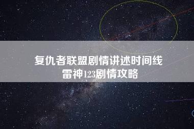 复仇者联盟剧情讲述时间线 雷神123剧情攻略